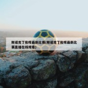 斯诺克丁俊晖最新比赛(斯诺克丁俊晖最新比赛直播在线观看)