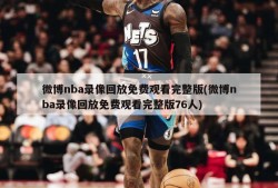 微博nba录像回放免费观看完整版(微博nba录像回放免费观看完整版76人)