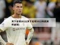 天下足球2012(天下足球2012年欧洲杯进球)