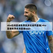 nba在线直播免费高清无插件直播(nba直播免费高清直播app)