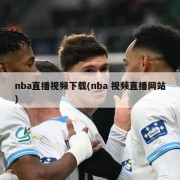 nba直播视频下载(nba 视频直播网站)