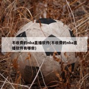不收费的nba直播软件(不收费的nba直播软件有哪些)
