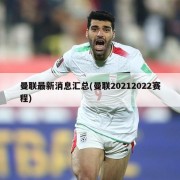 曼联最新消息汇总(曼联20212022赛程)