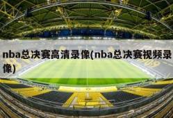 nba总决赛高清录像(nba总决赛视频录像)