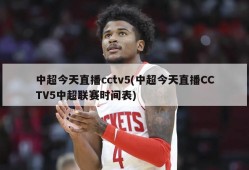中超今天直播cctv5(中超今天直播CCTV5中超联赛时间表)