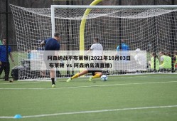 阿森纳战平布莱顿(2021年10月03日 布莱顿 vs 阿森纳高清直播)