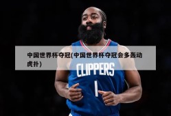 中国世界杯夺冠(中国世界杯夺冠会多轰动 虎扑)