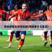 莱赫维亚足球俱乐部(莱赫是什么意思)