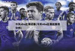 今天nba比赛结果(今天nba比赛结果得分榜)