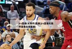 jrs直播(无插件)直播(jrs直播无插件直播足球直播)