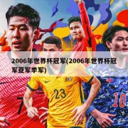 2006年世界杯冠军(2006年世界杯冠军亚军季军)