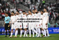 nba直播(jrs无插件)极速体育(nba直播jrs无插件极速体育360)