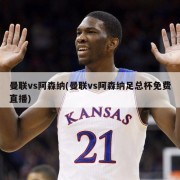 曼联vs阿森纳(曼联vs阿森纳足总杯免费直播)