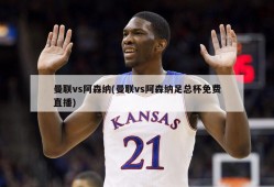 曼联vs阿森纳(曼联vs阿森纳足总杯免费直播)
