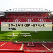 巴萨vs皇马5比0(巴萨vs皇马5比0全场央视)