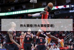 热火赛程(热火赛程雷速)
