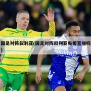 国足对阵叙利亚(国足对阵叙利亚央视直播吗)