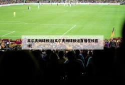 高尔夫网球频道(高尔夫网球频道直播在线直播)