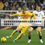 北京奥运会羽毛球男双冠军(北京奥运会羽毛球男单季军)