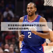 实况足球2013最新转会补丁(实况2013最新转会2020夏季)