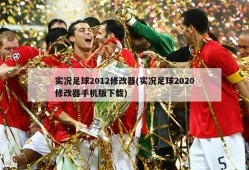 实况足球2012修改器(实况足球2020修改器手机版下载)
