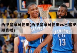 西甲皇家马德里(西甲皇家马德里vs巴塞罗那直播)