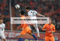 马刺热火第六场(马刺热火总决赛第六场录像)