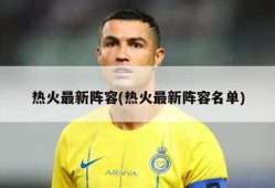 热火最新阵容(热火最新阵容名单)