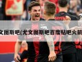 尤文图斯吧(尤文图斯吧百度贴吧火箭吧)
