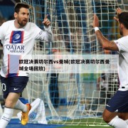 欧冠决赛切尔西vs曼城(欧冠决赛切尔西曼城全场回放)