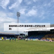 塞维利亚vs巴萨(塞维利亚vs巴萨比分预测)