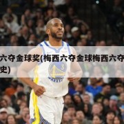 梅西六夺金球奖(梅西六夺金球梅西六夺金球创历史)