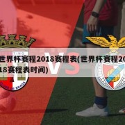 世界杯赛程2018赛程表(世界杯赛程2018赛程表时间)