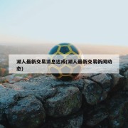 湖人最新交易消息达成(湖人最新交易新闻动态)