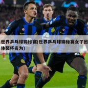 世界乒乓球锦标赛(世界乒乓球锦标赛女子团体奖杯名为)