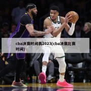 cba决赛时间表2023(cba决赛比赛时间)