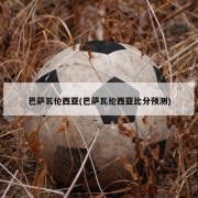 巴萨瓦伦西亚(巴萨瓦伦西亚比分预测)