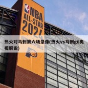 热火对马刺第六场录像(热火vs马刺g6央视解说)