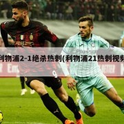 利物浦2-1绝杀热刺(利物浦21热刺视频)