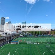 jrkan直播nba(jrkan直播nba 视频)