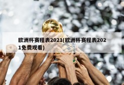 欧洲杯赛程表2021(欧洲杯赛程表2021免费观看)