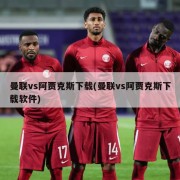 曼联vs阿贾克斯下载(曼联vs阿贾克斯下载软件)
