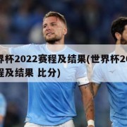 世界杯2022赛程及结果(世界杯2022赛程及结果 比分)