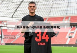新浪直播cba(新浪直播间在哪里看)