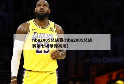 nba2005总决赛(nba2005总决赛第七场录像高清)