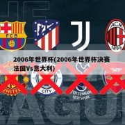 2006年世界杯(2006年世界杯决赛 法国Vs意大利)