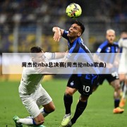 周杰伦nba总决赛(周杰伦nba歌曲)