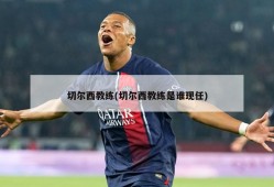切尔西教练(切尔西教练是谁现任)