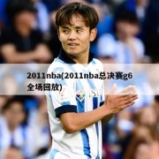 2011nba(2011nba总决赛g6全场回放)