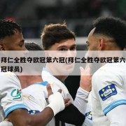 拜仁全胜夺欧冠第六冠(拜仁全胜夺欧冠第六冠球员)